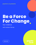 Be a Force For Change: Gun Violence — Psyche & Co. cover